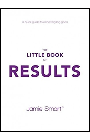 The Little Book of Results - A Quick Guide to Achieving Big Goals